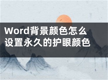 Word背景顏色怎么設(shè)置永久的護(hù)眼顏色 