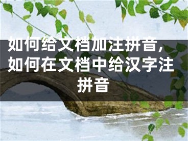 如何給文檔加注拼音,如何在文檔中給漢字注拼音