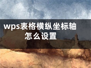 wps表格橫縱坐標(biāo)軸怎么設(shè)置 