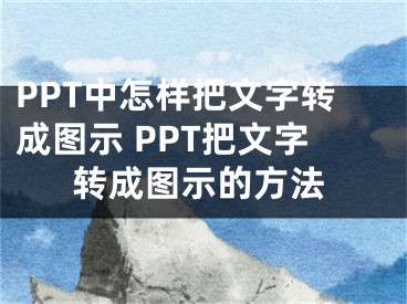 PPT中怎樣把文字轉(zhuǎn)成圖示 PPT把文字轉(zhuǎn)成圖示的方法