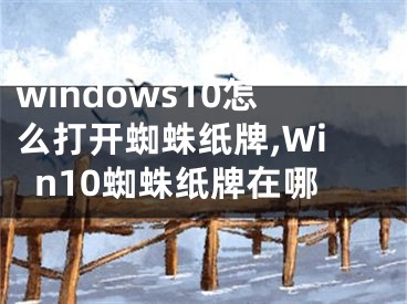 windows10怎么打開蜘蛛紙牌,Win10蜘蛛紙牌在哪