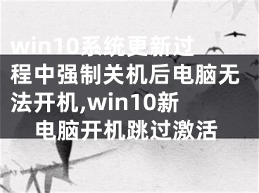 win10系統(tǒng)更新過程中強制關機后電腦無法開機,win10新電腦開機跳過激活