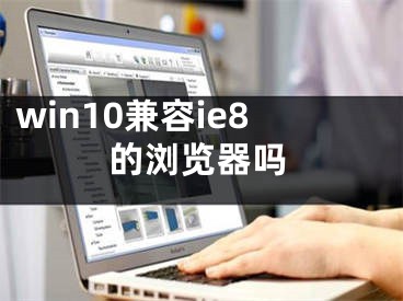 win10兼容ie8的瀏覽器嗎