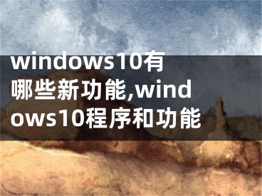 windows10有哪些新功能,windows10程序和功能