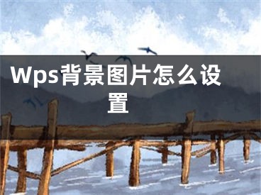 Wps背景圖片怎么設(shè)置 