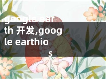 google earth 開發(fā),google earthios