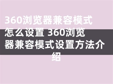 360瀏覽器兼容模式怎么設(shè)置 360瀏覽器兼容模式設(shè)置方法介紹