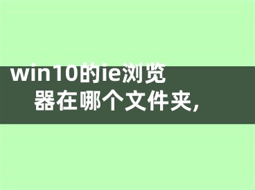 win10的ie瀏覽器在哪個文件夾,