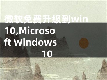 微軟免費(fèi)升級(jí)到win10,Microsoft Windows 10