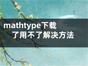 mathtype下載了用不了解決方法