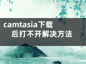 camtasia下載后打不開解決方法