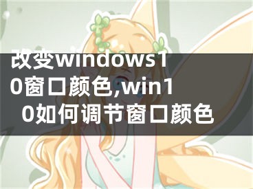 改變windows10窗口顏色,win10如何調節(jié)窗口顏色