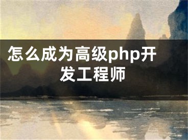 怎么成為高級(jí)php開(kāi)發(fā)工程師