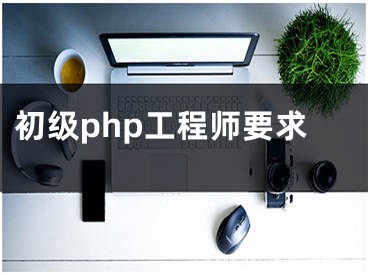 初級(jí)php工程師要求