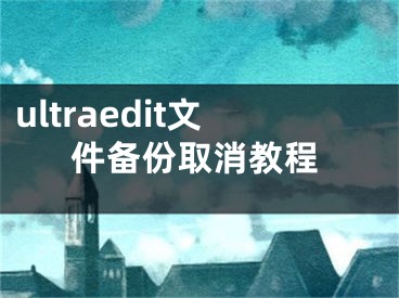 ultraedit文件備份取消教程