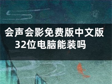 會聲會影免費(fèi)版中文版32位電腦能裝嗎