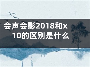 會(huì)聲會(huì)影2018和x10的區(qū)別是什么