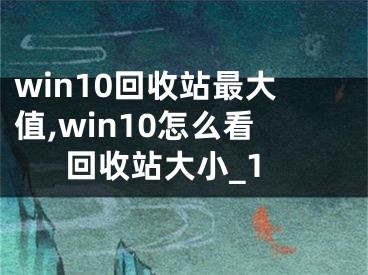 win10回收站最大值,win10怎么看回收站大小_1