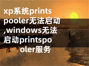 xp系統(tǒng)printspooler無(wú)法啟動(dòng),windows無(wú)法啟動(dòng)printspooler服務(wù)