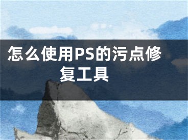 怎么使用PS的污點修復(fù)工具 