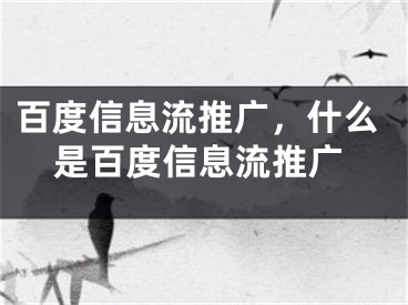 百度信息流推廣，什么是百度信息流推廣