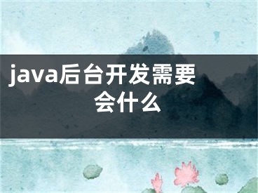 java后臺(tái)開(kāi)發(fā)需要會(huì)什么