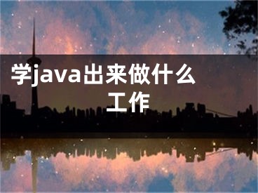 學(xué)java出來(lái)做什么工作