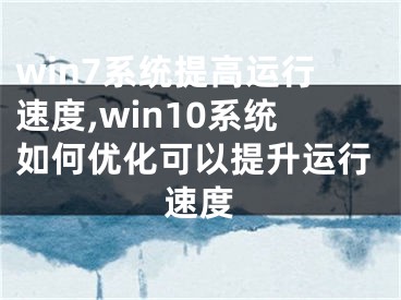 win7系統(tǒng)提高運行速度,win10系統(tǒng)如何優(yōu)化可以提升運行速度