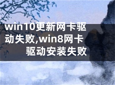 win10更新網(wǎng)卡驅(qū)動失敗,win8網(wǎng)卡驅(qū)動安裝失敗