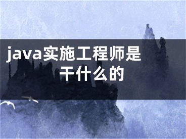 java實(shí)施工程師是干什么的