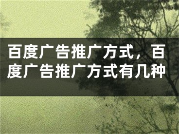 百度廣告推廣方式，百度廣告推廣方式有幾種