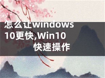 怎么讓windows10更快,Win10快速操作