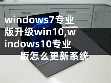 windows7專(zhuān)業(yè)版升級(jí)win10,windows10專(zhuān)業(yè)版怎么更新系統(tǒng)