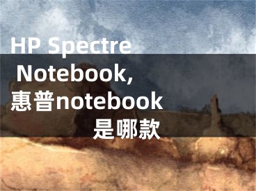 HP Spectre Notebook,惠普notebook是哪款