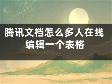 騰訊文檔怎么多人在線編輯一個(gè)表格