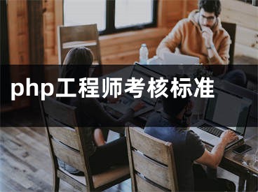 php工程師考核標(biāo)準(zhǔn)