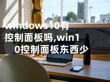 windows10有控制面板嗎,win10控制面板東西少