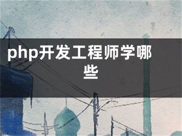 php開發(fā)工程師學(xué)哪些