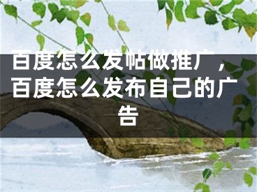 百度怎么發(fā)帖做推廣，百度怎么發(fā)布自己的廣告