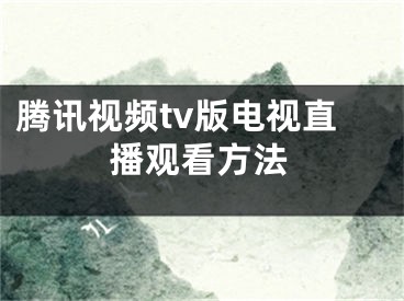 騰訊視頻tv版電視直播觀看方法