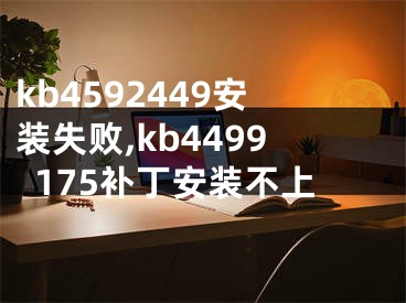 kb4592449安裝失敗,kb4499175補丁安裝不上