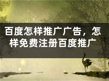 百度怎樣推廣廣告，怎樣免費(fèi)注冊(cè)百度推廣