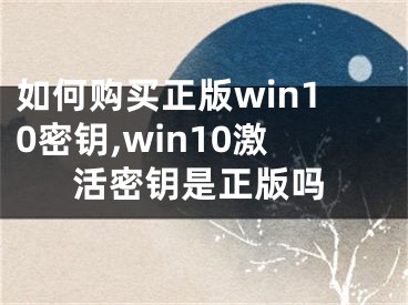 如何購買正版win10密鑰,win10激活密鑰是正版嗎