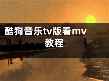 酷狗音樂tv版看mv教程