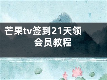 芒果tv簽到21天領(lǐng)會(huì)員教程