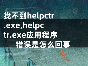 找不到helpctr.exe,helpctr.exe應(yīng)用程序錯誤是怎么回事