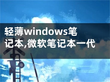 輕薄windows筆記本,微軟筆記本一代