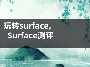 玩轉(zhuǎn)surface,Surface測(cè)評(píng)