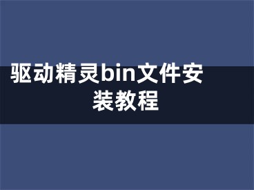 驅動精靈bin文件安裝教程