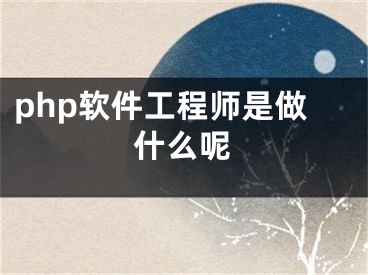 php軟件工程師是做什么呢